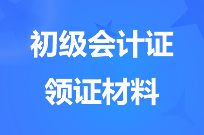 重庆初级会计证领取时需要准备什么材料？